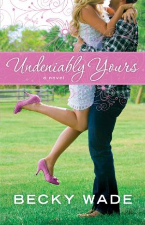 Undeniably Yours By Becky Wade